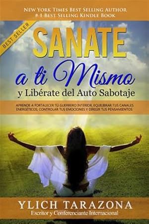 Imagen del vendedor de Sanate a Ti Mismo y Librate del Auto Sabotaje: Aprende a Fortalecer T Guerrero Interior, Equilibrar tus Canales Energticos, Controlar tus Emociones -Language: spanish a la venta por GreatBookPrices