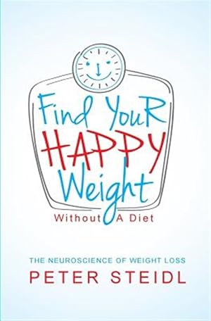 Seller image for Find Your Happy Weight - Without a Diet! : The Neuroscience of Weight Loss for sale by GreatBookPrices