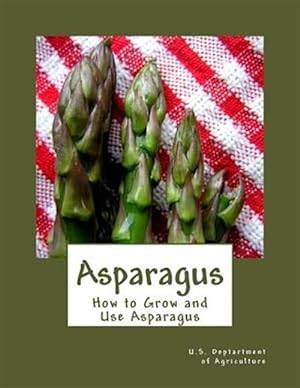 Seller image for Asparagus : How to Grow and Use Asparagus for sale by GreatBookPrices
