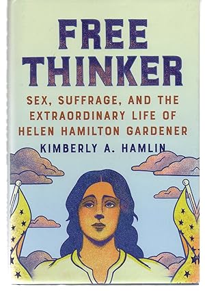 Seller image for Free Thinker: Sex, Suffrage, and the Extraordinary Life of Helen Hamilton Gardener for sale by EdmondDantes Bookseller