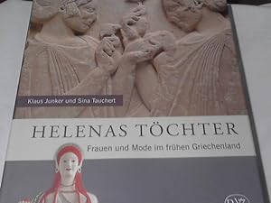 Helenas Töchter : Frauen und Mode im frühen Griechenland. Klaus Junker und Sina Tauchert / Antike...