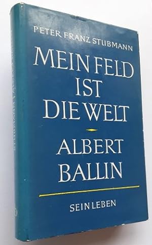 Peter Franz Stubmann : Mein Feld ist die Welt. Albert Ballin. -Sein Leben.