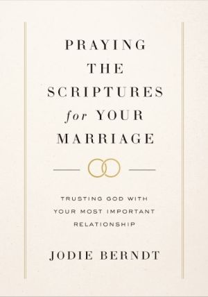 Seller image for Praying the Scriptures for Your Marriage: Trusting God with Your Most Important Relationship for sale by ChristianBookbag / Beans Books, Inc.