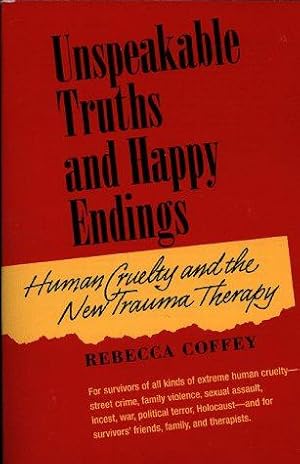 Seller image for Unspeakable Truths and Happy Endings: Human Cruelty and the New Trauma Therapy for sale by WeBuyBooks