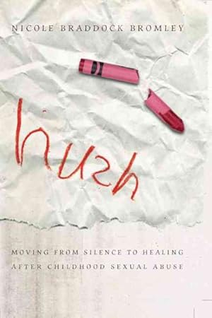 Seller image for Hush : Moving from Silence to Healing After Childhood Sexual Abuse for sale by GreatBookPrices