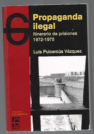 Seller image for PROPAGANDA ILEGAL. ITINERARIO DE PRISIONES 1972-1975 for sale by Desvn del Libro / Desvan del Libro, SL