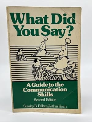 Seller image for What Did You Say? : A Guide to Communications Skills by Arthur L. Koch & Stan. for sale by Dean Family Enterprise