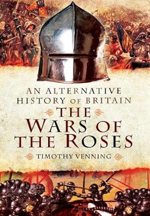 Seller image for An Alternative History of Britain: The War of the Roses: The War of the Roses 1455-85 for sale by WeBuyBooks