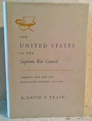 The United States in the Supreme War Council: American War Aims and Inter-Allied Strategy, 1917-1918