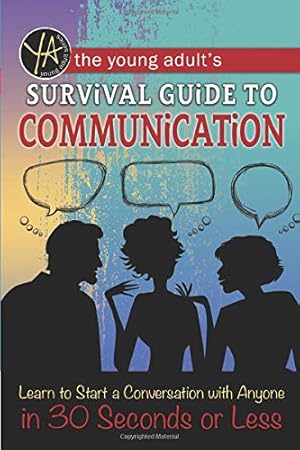 Immagine del venditore per The Young Adult's Survival Guide to Communication Learn to Start a Conversation with Anyone in 30 Seconds or Less venduto da -OnTimeBooks-