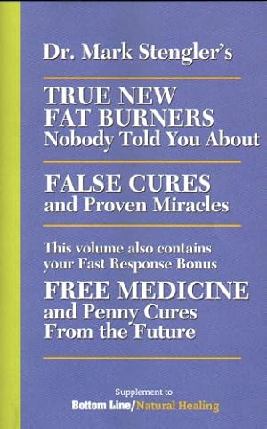 Seller image for Dr. Mark Stengler's True New Fat Burners Nobody Told You About - False Cures and Proven Miracles - This Volume Also Contains Your Fast Response Bonus - Free Medicine and Penny Cures From the Future - Supplement to Bottom Line/natural Healing for sale by -OnTimeBooks-