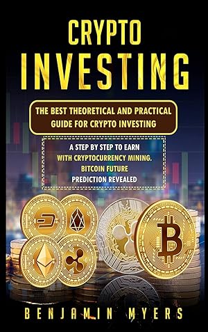 Seller image for Crypto Investing: The Best Theoretical and Practical Guide for Crypto Investing: A Step by Step to Earn with Cryptocurrency Mining. Bitcoin Future Prediction Revealed for sale by Redux Books