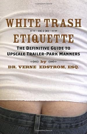 Imagen del vendedor de White Trash Etiquette: The Definitive Guide to Upscale Trailer Park Manners a la venta por -OnTimeBooks-