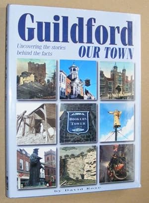 Guildford Our Town : uncovering the stories behind the facts