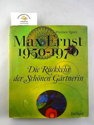 Die Rückkehr der schönen Gärtnerin : Max Ernst 1950 - 1970.