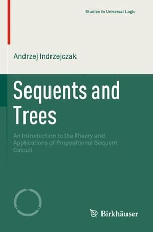Seller image for Sequents and Trees : An Introduction to the Theory and Applications of Propositional Sequent Calculi for sale by GreatBookPricesUK