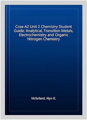 Image du vendeur pour Ccea A2 Unit 2 Chemistry Student Guide: Analytical, Transition Metals, Electrochemistry and Organic Nitrogen Chemistry mis en vente par GreatBookPrices