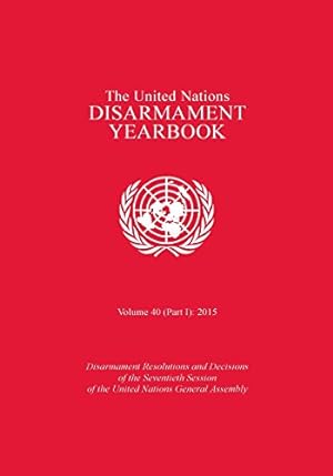 Immagine del venditore per The United Nations Disarmament Yearbook 2015: Part I: Disarmament Resolutions and Decisions of the Seventieth Session of the United Nations General Assembly: 40: 2015, Part 1 venduto da WeBuyBooks