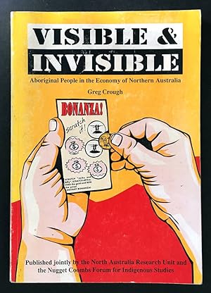 Visible and Invisible: Aboriginal People in the Economy of Northern Australia by Greg Crough