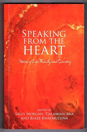 Seller image for Speaking From the Heart: Stories of Life, Family and Country edited by Sally Morgan, Tjalaminua Mia and Blaze Kwaymullina for sale by Book Merchant Bookstore