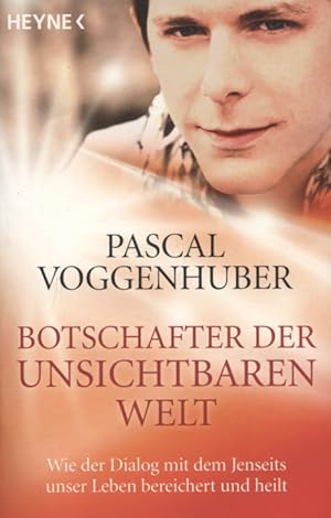 Botschafter der unsichtbaren Welt : wie der Dialog mit dem Jenseits unser Leben bereichert und he...