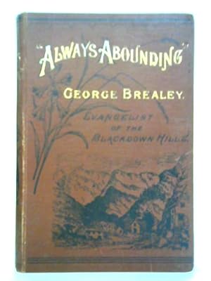 Seller image for Always Abounding' or, Recollections of the Life and Labours of the Late George Brealey for sale by World of Rare Books