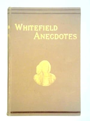 Seller image for Whitefield Anecdotes - Illustrating the Life, Character, and Work of the Great Evangelist for sale by World of Rare Books