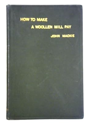 Bild des Verkufers fr How to Make a Woollen Mill Pay zum Verkauf von World of Rare Books