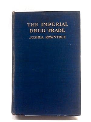 Seller image for The Imperial Drug Trade; a Restatement of the Opium Question, in the Light of Recent Evidence and New Developments in the East, by Joshua Rowntree for sale by World of Rare Books