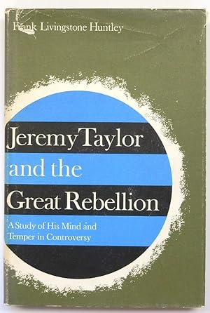 Bild des Verkufers fr Jeremy Taylor and the Great Rebellion: A Study of His Mind and Temper in Controversy zum Verkauf von PsychoBabel & Skoob Books