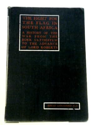 Bild des Verkufers fr The Fight for the Flag in South Africa; A History of the War from the Boer Ultimatum to the Advance of Lord Roberts zum Verkauf von World of Rare Books