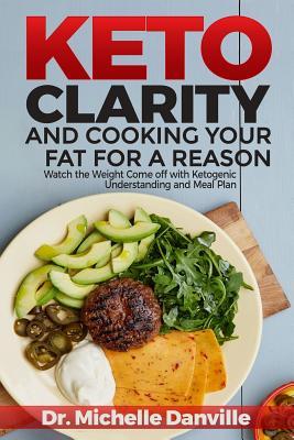 Image du vendeur pour Keto Clarity and Cooking Your Fat for a Reason: Watch the Weight Come Off with Ketogenic Understanding and Meal Plan mis en vente par moluna