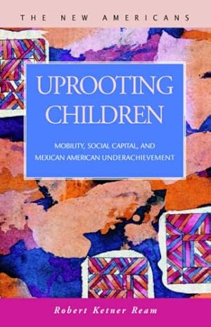 Seller image for Uprooting Children: Mobility, Social Capital, and Mexican-American Underachievement (The New Americans) for sale by -OnTimeBooks-