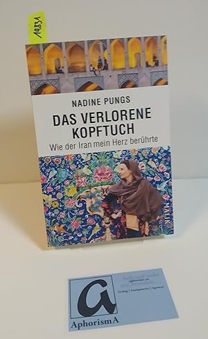 Bild des Verkufers fr Das verlorene Kopftuch. Wie der Iran mein Herz berhrte. zum Verkauf von AphorismA gGmbH