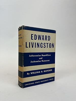 EDWARD LIVINGSTON: JEFFERSONIAN REPUBLICAN AND JACKSONIAN DEMOCRAT