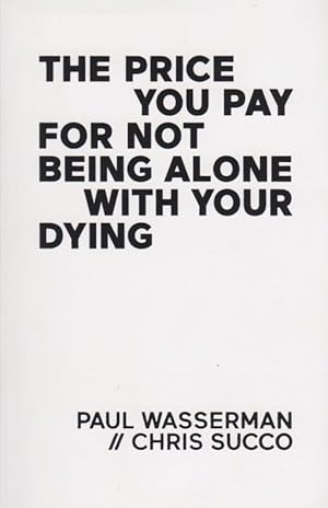 Seller image for The price you pay for not being alone with your dying / Paul Wasserman, Chris Succo; HALF Gallery New York, Almine Rech, Paris, Brssel, London; THE JOURNAL GALLERY, New York for sale by Licus Media