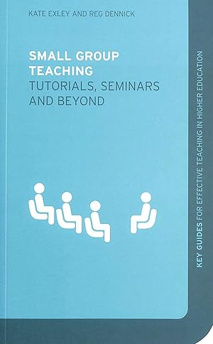 Small Group Teaching: Tutorials, Seminars and Beyond (Key Guides for Effective Teaching in Higher...