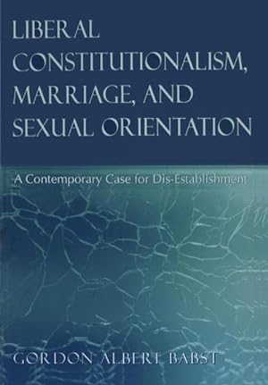 Image du vendeur pour Liberal Constitutionalism, Marriage, and Sexual Orientation mis en vente par BuchWeltWeit Ludwig Meier e.K.