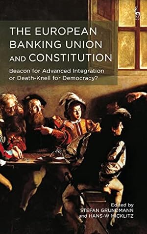 Bild des Verkufers fr The European Banking Union and Constitution: Beacon for Advanced Integration or Death-Knell for Democracy? zum Verkauf von WeBuyBooks