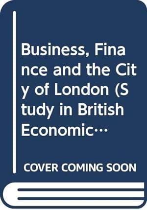 Seller image for Business, Finance and the City of London (Study in British Economics) for sale by WeBuyBooks