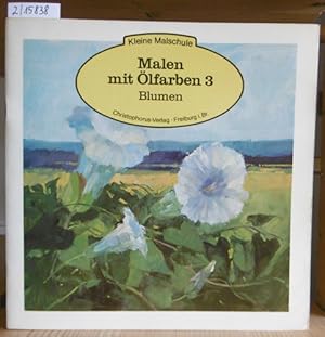 Imagen del vendedor de Malen mit lfarben 3: Blumen. Aus dem Engl. v. Jobst Paul. a la venta por Versandantiquariat Trffelschwein