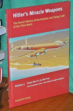 Seller image for Hitler's Miracle Weapons: The Secret History of the Rockets and Flying Craft of the Third Reich Volume 2: From the V-1 to the A-9: Unconventional short- and medium-range weapons for sale by Shiny Owl Books