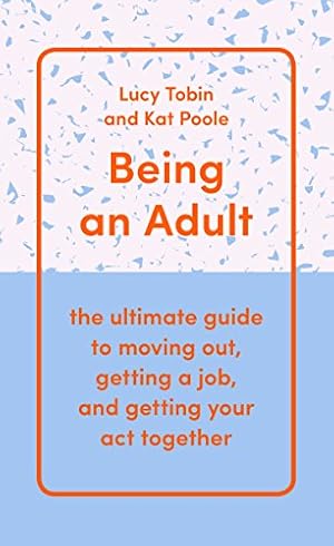 Image du vendeur pour Being an Adult: the ultimate guide to moving out, getting a job, and getting your act together mis en vente par WeBuyBooks