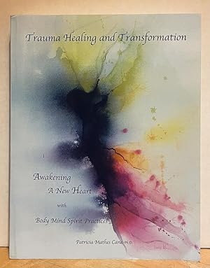Trauma Healing and Transformation: Awakening a New Heart with Body-Mind-Spirit
