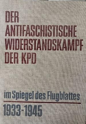 Der antifaschistische Widerstandskampf der KPD im Spiegel des Flugblattes 1933-1945, Inst. für Ma...