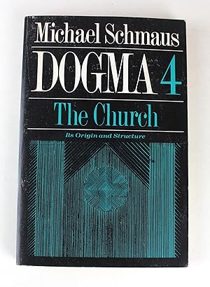 Dogma Volume 4 The Church : Its Origin, Structure