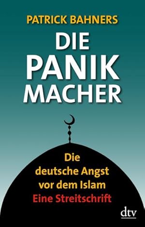 Seller image for Die Panikmacher Die deutsche Angst vor dem Islam Eine Streitschrift for sale by Berliner Bchertisch eG