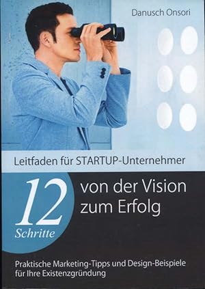 12 Schritte von der Vision zum Erfolg : Leitfaden für STARTUP-Unternehmer. Praktische Marketing-T...