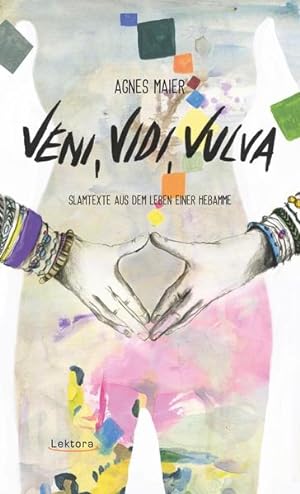 Veni, Vidi, Vulva Slamtexte aus dem Leben einer Hebamme