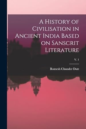Bild des Verkufers fr A History of Civilisation in Ancient India Based on Sanscrit Literature v. 1 zum Verkauf von moluna